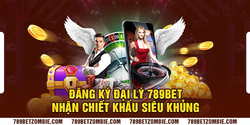 Đăng ký đại lý 789BET nhận chiết khấu siêu khủng